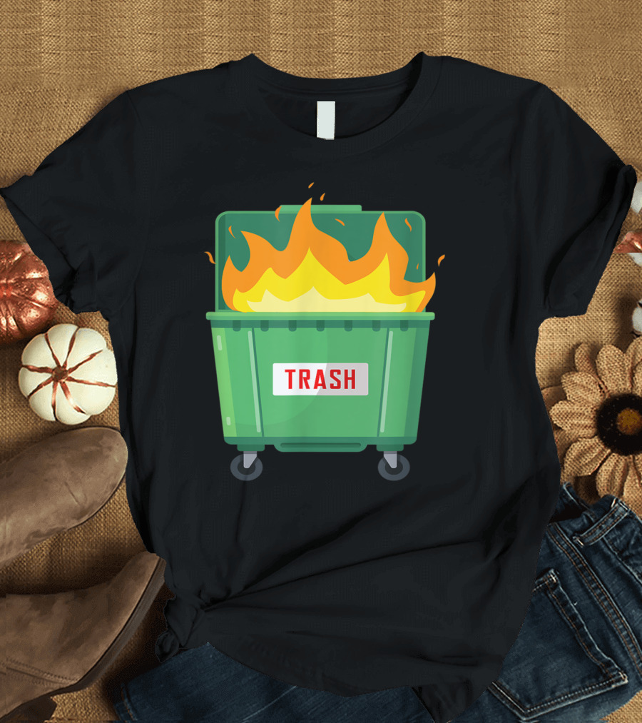 Dumpster Fire Trash Life Like A Dumpster Fire T-Shirt
