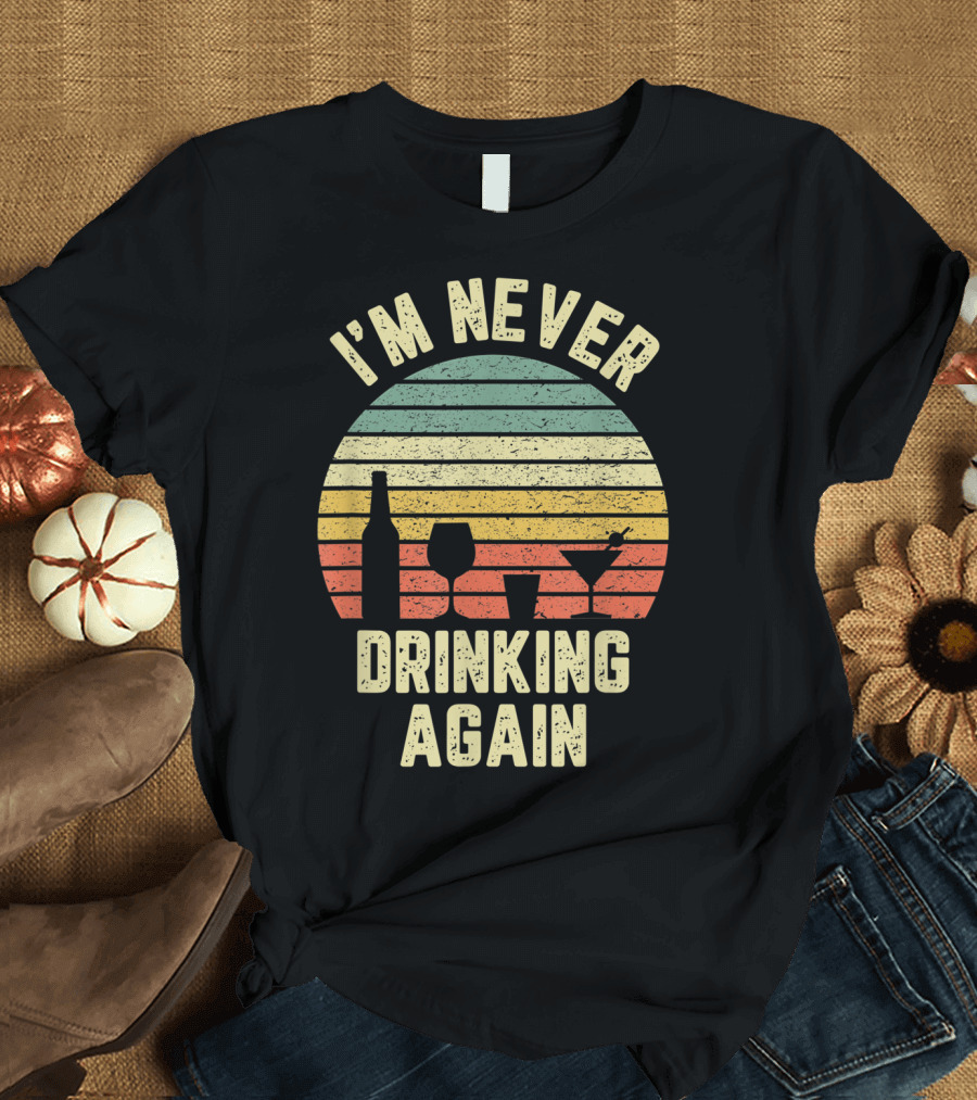 I'm Never Drinking Again Retro Sunset Funny Alcohol T-Shirt