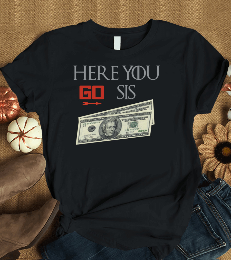 HERE YOU GO SIS Dollar Bills T-Shirt