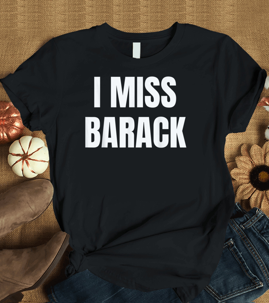 I Miss Barack T-Shirt
