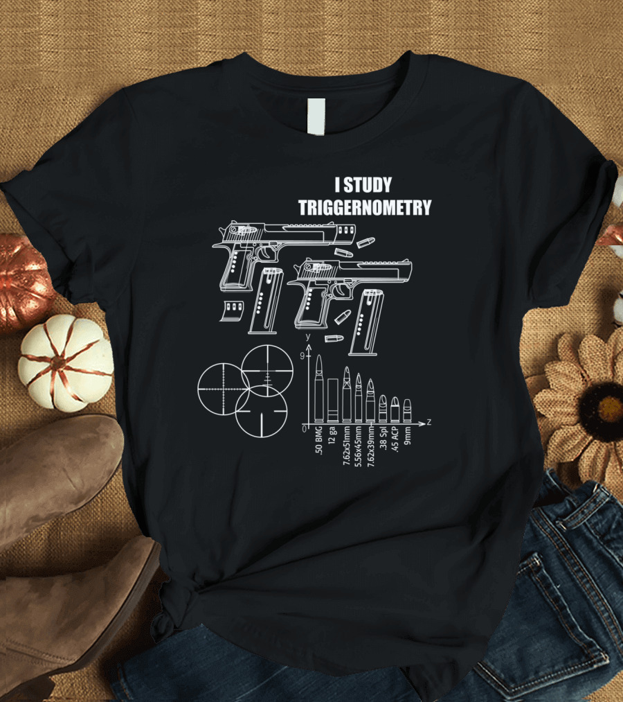 I Study Triggernometry Gun Pistols Ammo Schematics .50 BMG 7.62x54mm 5.56x45mm .45 ACP 9mm T-Shirt