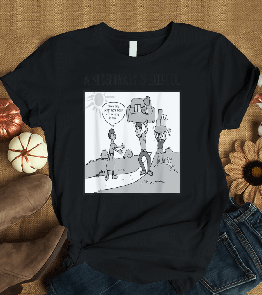 A Missionary Is Helpful Cartoon Funny LDS Humor Seven More Loads T-Shirt