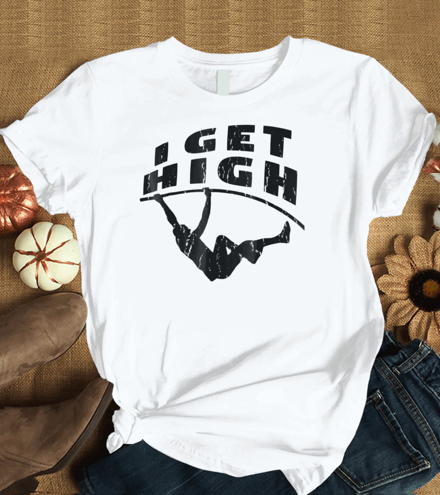 Pole Vault Track And Field I Get High T-Shirt