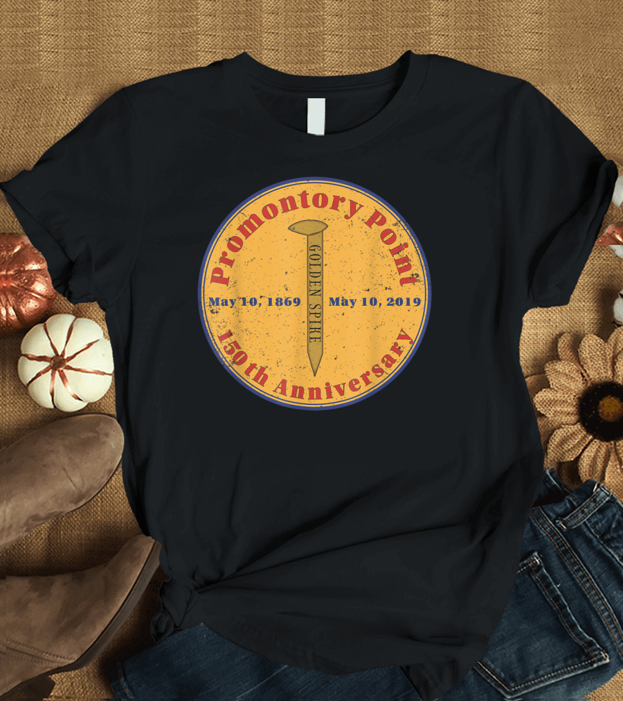 Promontory Point Golden Spike 150th Anniversary May 10 1869-2019 T-Shirt