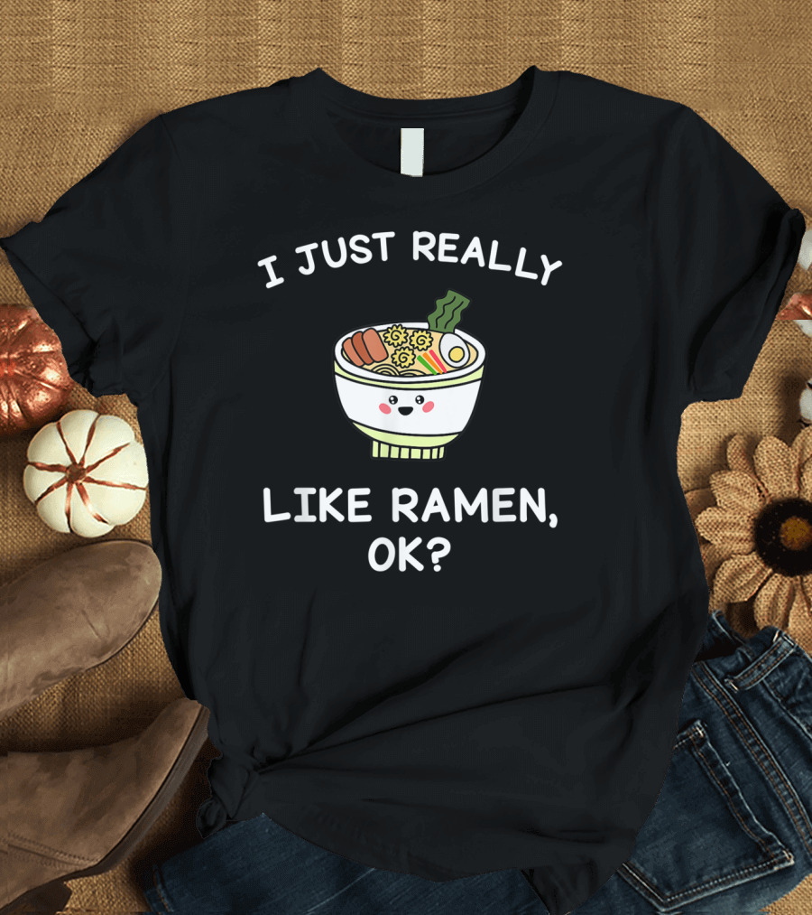 I Just Really Like Ramen, OK? Funny Ramen Bowl T-Shirt