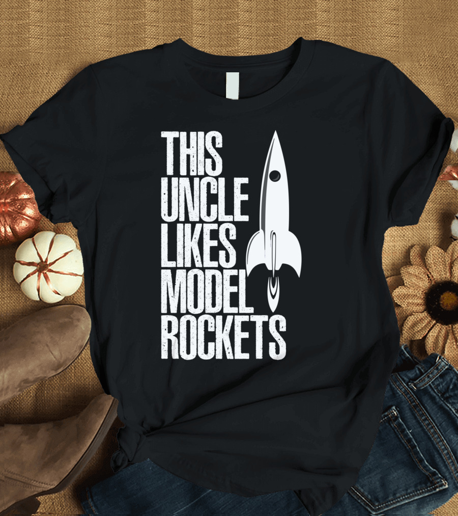 This Uncle Loves Model Rockets Funny Rocketry Gift Idea T-Shirt