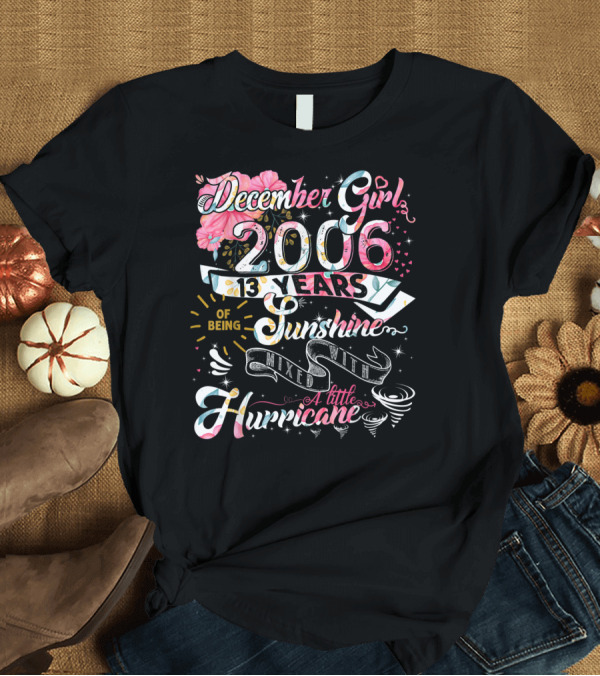 T-Shirt: December Girl 2006 13 Years of Being Sunshine Mixed with a Little Hurricane T-Shirt December Girl 2006 13 Years of Being Sunshine Mixed with a Little Hurricane T-Shirt