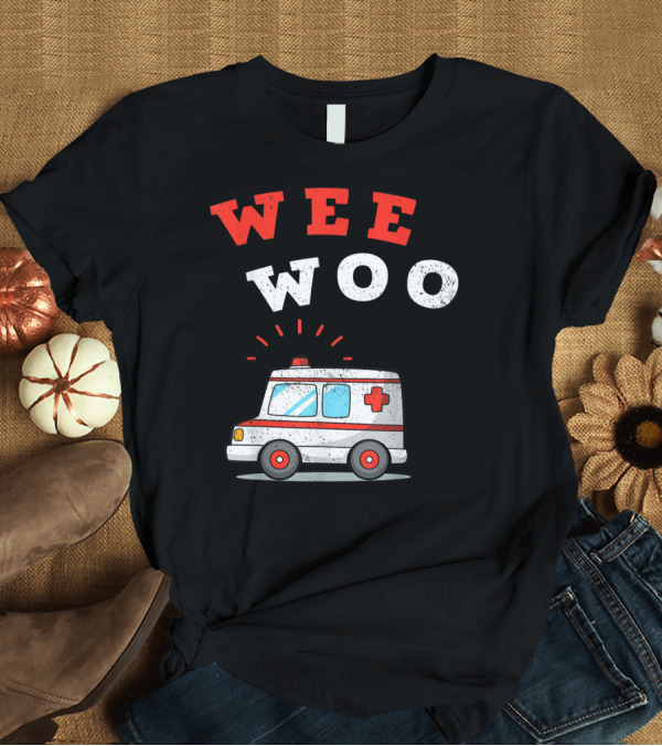 T-Shirt: Wee Woo Ambulance Funny EMS EMT Paramedic Emergency Humor T-Shirt Wee Woo Ambulance Funny EMS EMT Paramedic Emergency Humor T-Shirt