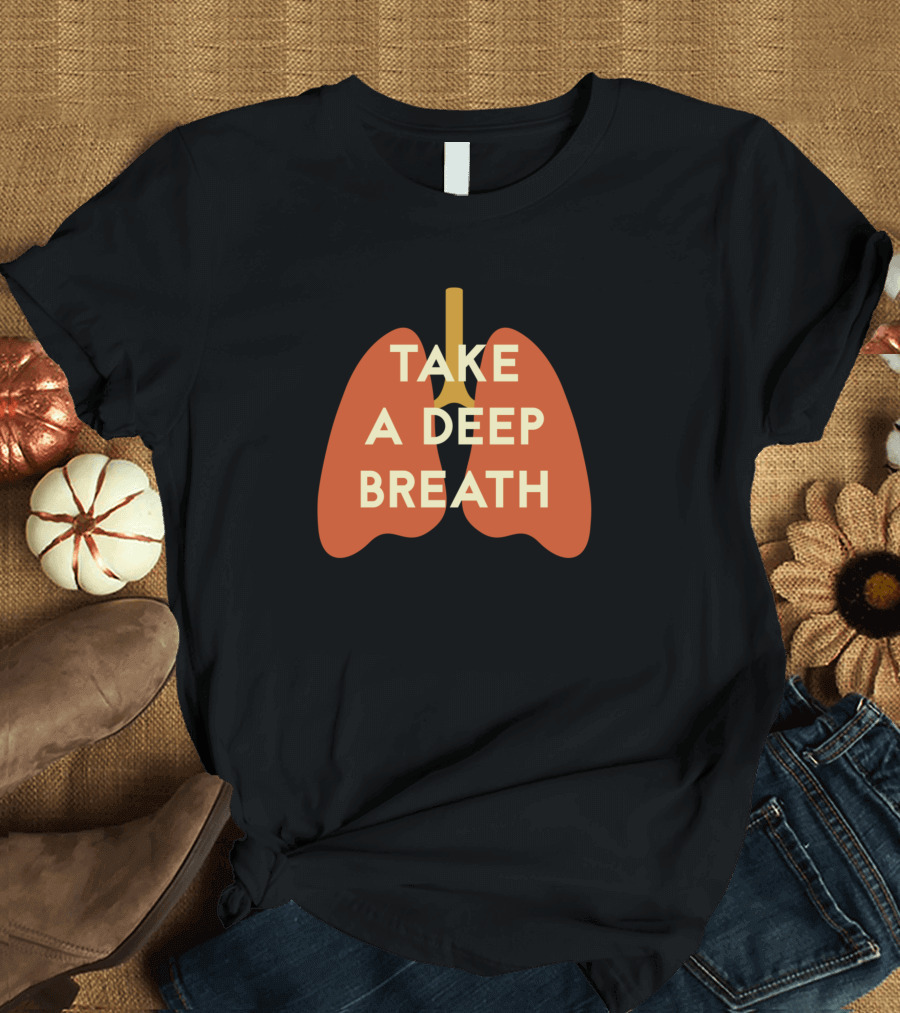 Take a Deep Breath Lungs T-Shirt