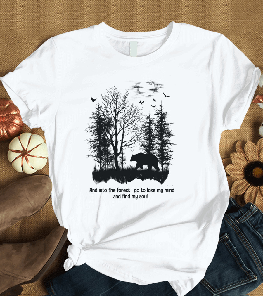 And Into the Forest I Go to Lose My Mind and Find My Soul Bear Trees Birds T-Shirt