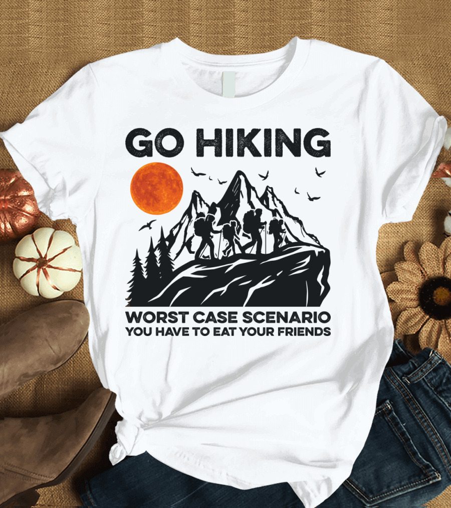 GO HIKING WORST CASE SCENARIO YOU HAVE TO EAT YOUR FRIENDS T-Shirt