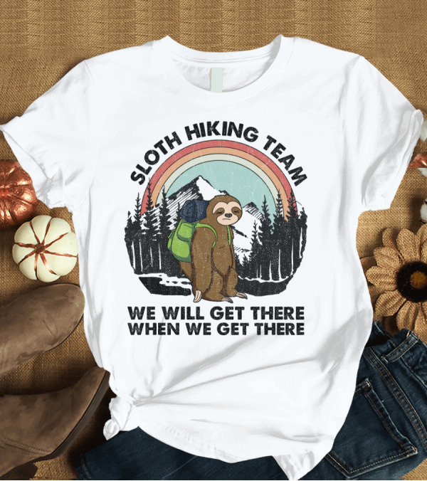 T-Shirt: Sloth Hiking Team We Will Get There When We Get There Rainbow Mountains T-Shirt Sloth Hiking Team We Will Get There When We Get There Rainbow Mountains T-Shirt