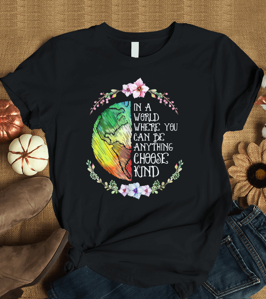 In a World Where You Can Be Anything Choose Kind Rainbow Earth Floral Motif T-Shirt