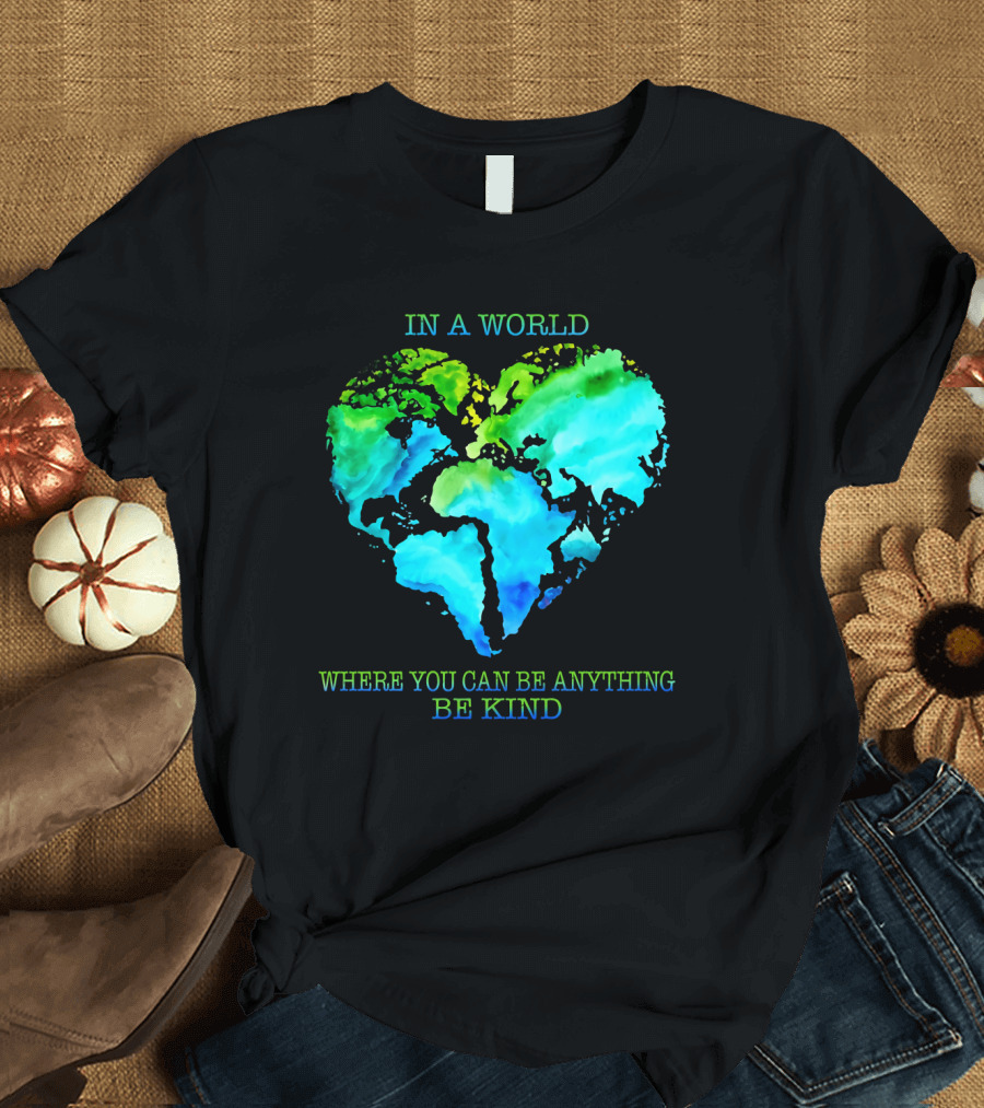 IN A WORLD WHERE YOU CAN BE ANYTHING BE KIND T-Shirt