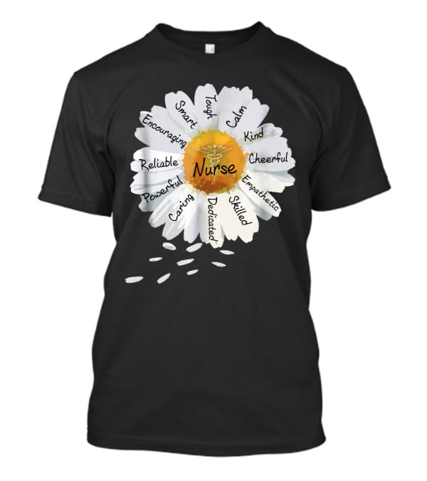 Nurse Smart Tough Encouraging Reliable Powerful Caring Dedicated Calm Kind Cheerful Empathetic Skilled Flower T-Shirt
