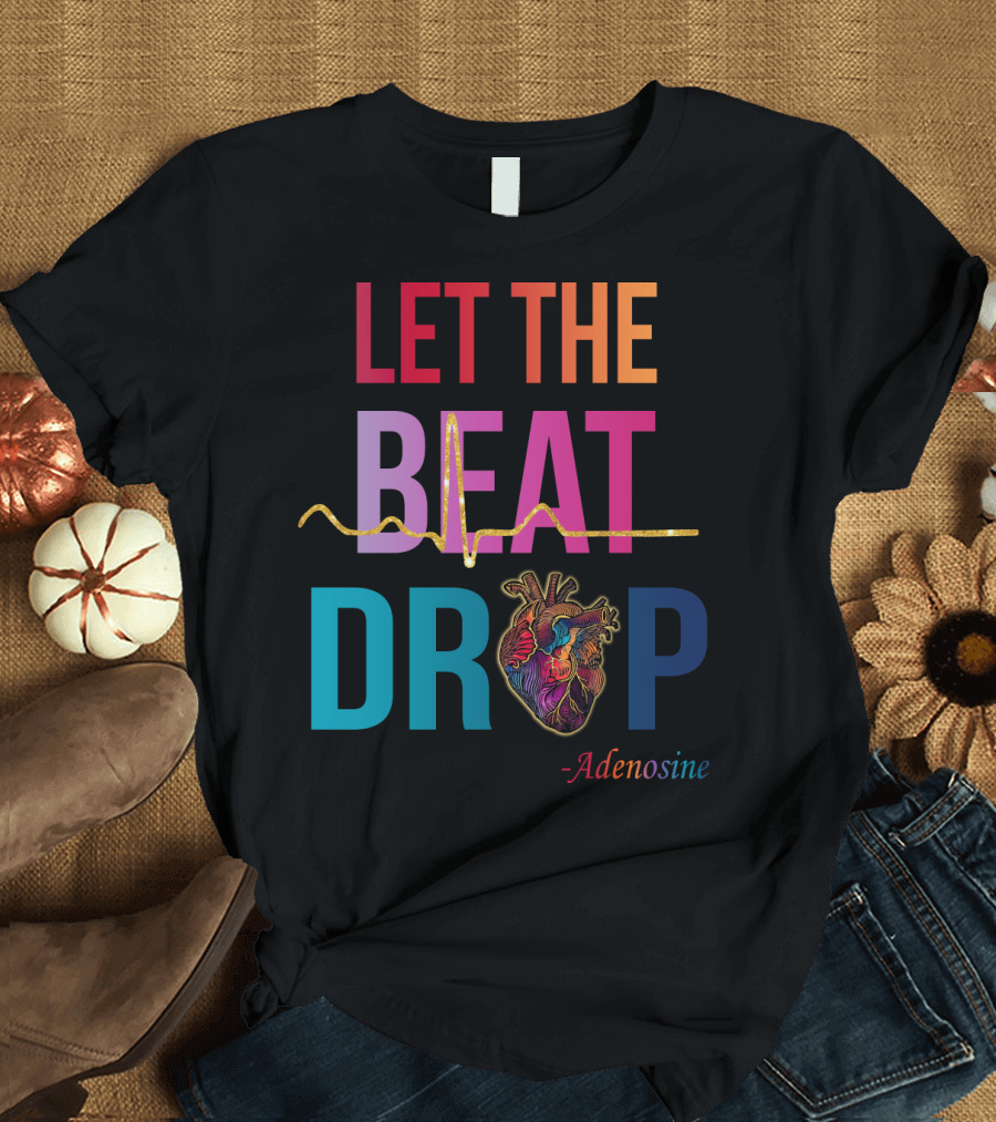 LET THE BEAT DROP Adenosine Nurse Heartbeat T-Shirt