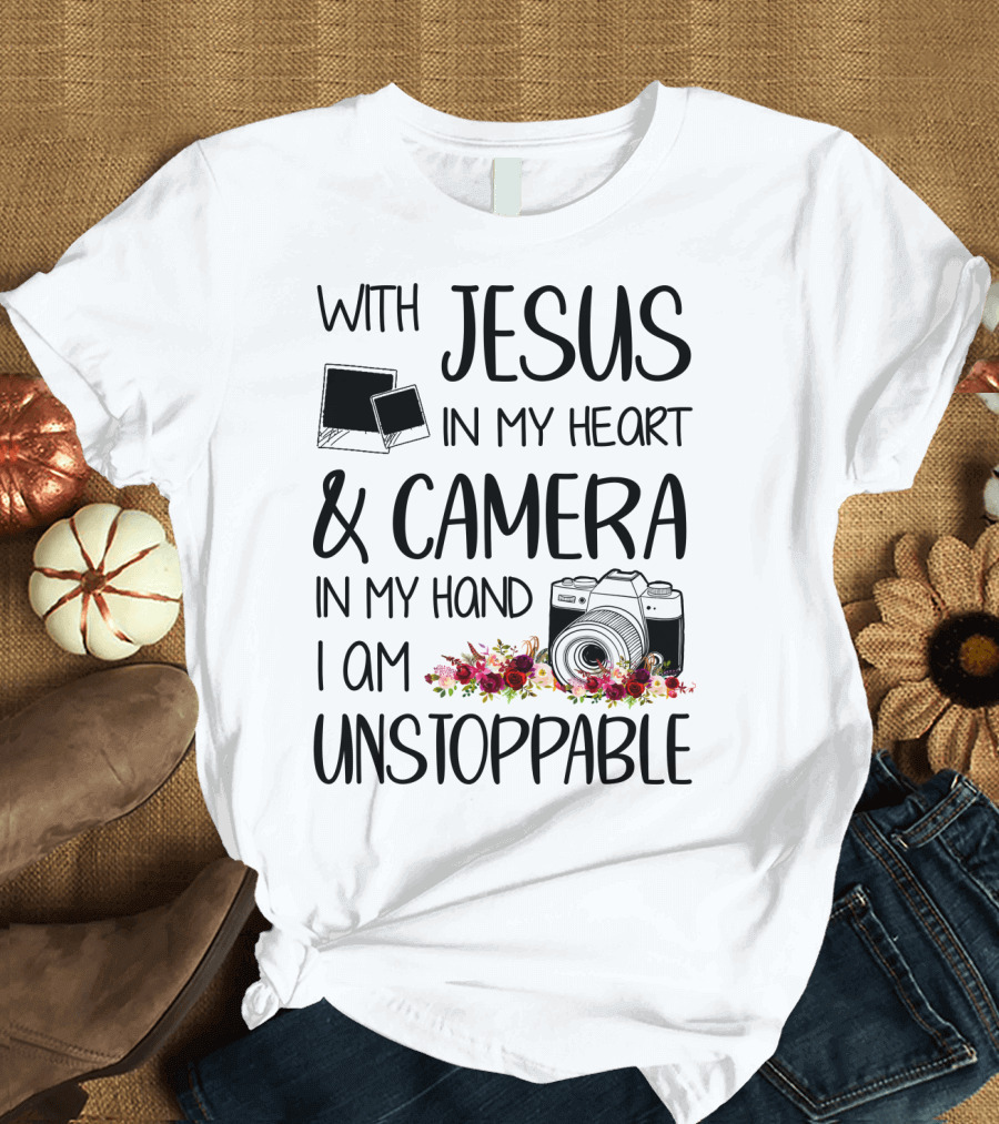 With Jesus In My Heart and Camera In My Hand I Am Unstoppable T-Shirt