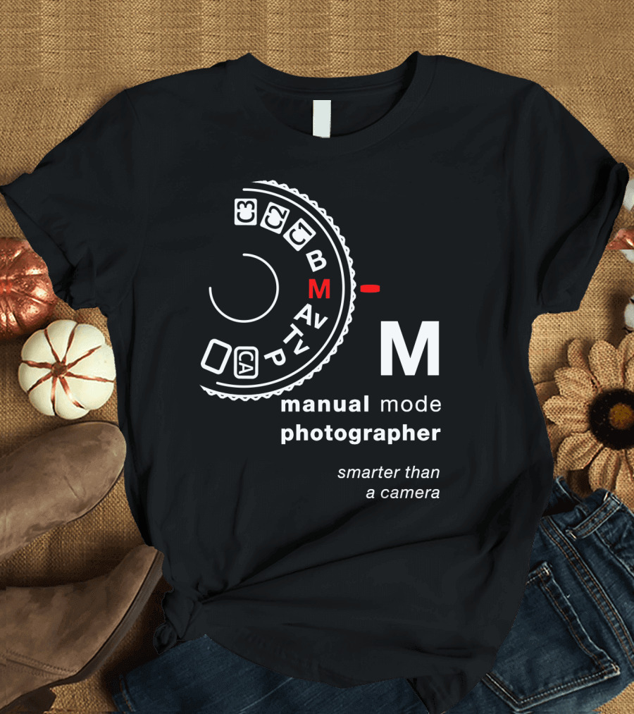 Manual Mode Photographer Smarter Than a Camera T-Shirt