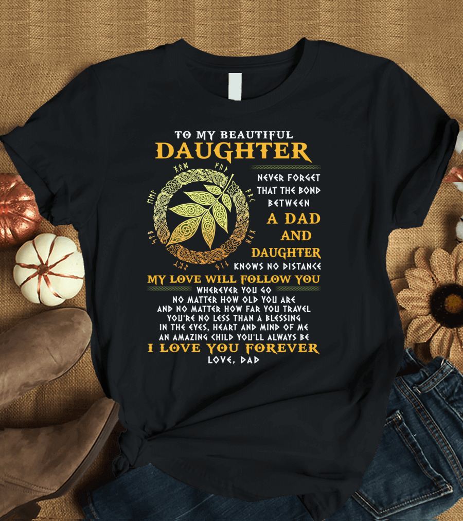To My Beautiful Daughter Never Forget The Bond Between A Dad and Daughter T-Shirt