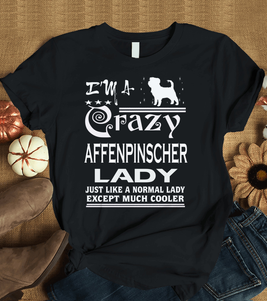 I'M A CRAZY AFFENPINSCHER LADY JUST LIKE A NORMAL LADY EXCEPT MUCH COOLER T-Shirt
