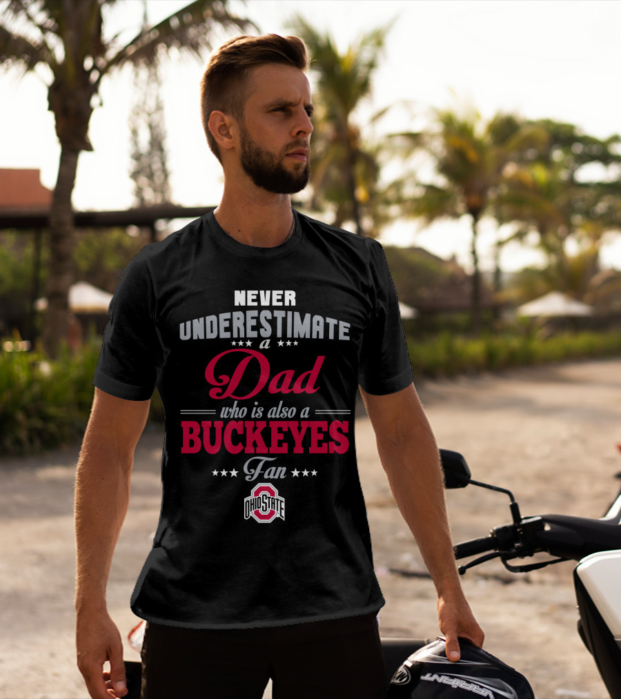 Never Underestimate A Dad Who Is Also A Buckeyes Fan Ohio State T-Shirt