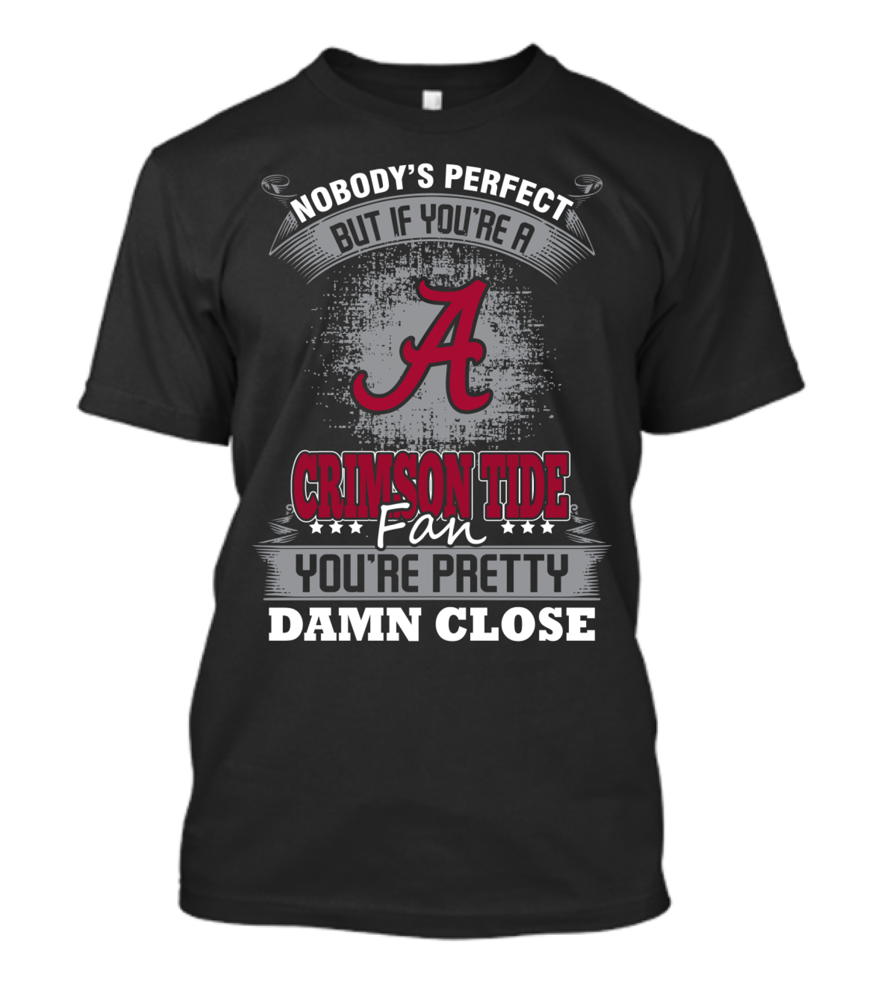 Nobody's Perfect But If You're A Alabama Crimson Tide Fan You're Pretty Damn Close T-Shirt