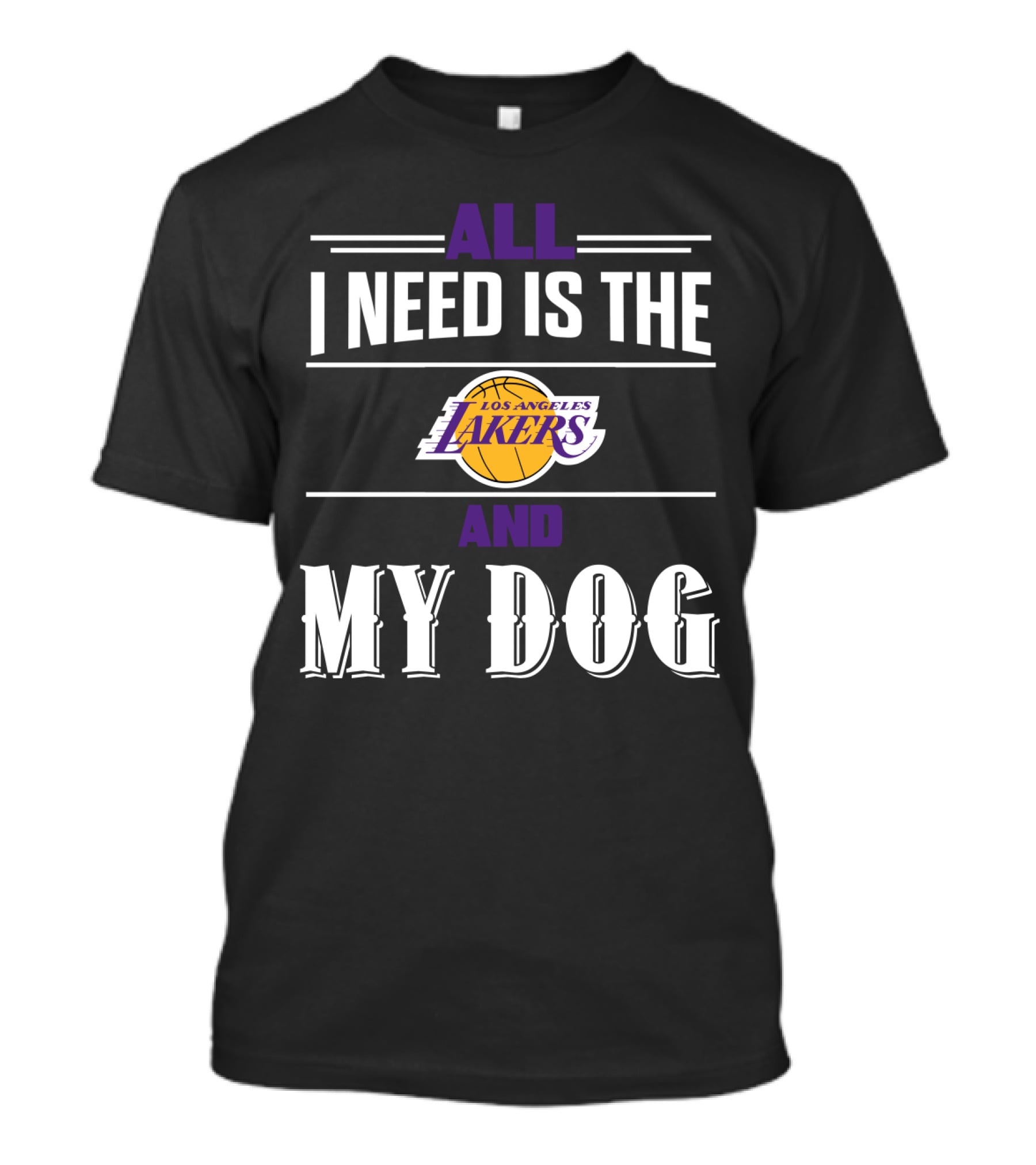 All I Need Is The Los Angeles Lakers And My Dog T-Shirt