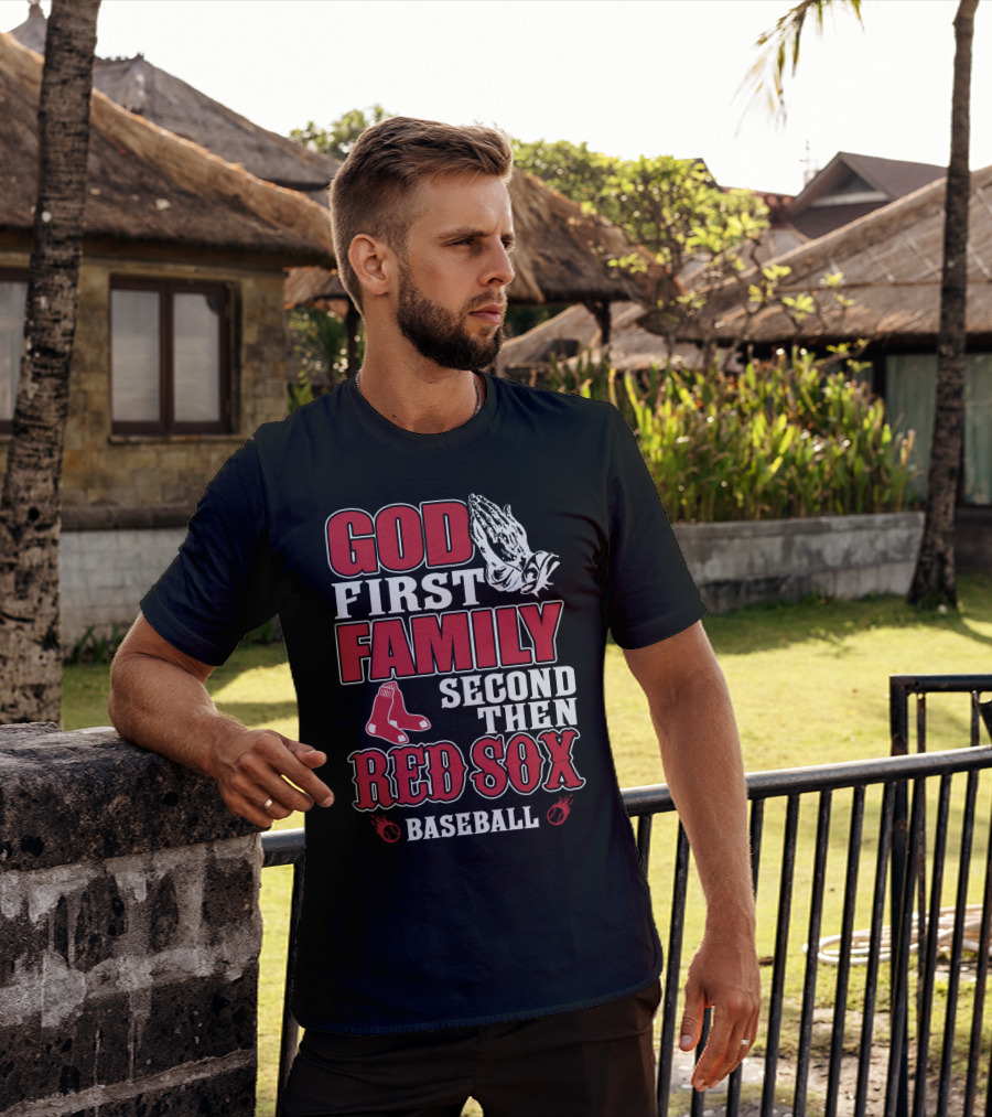God First Family Second Then Boston Red Sox Baseball T-Shirt