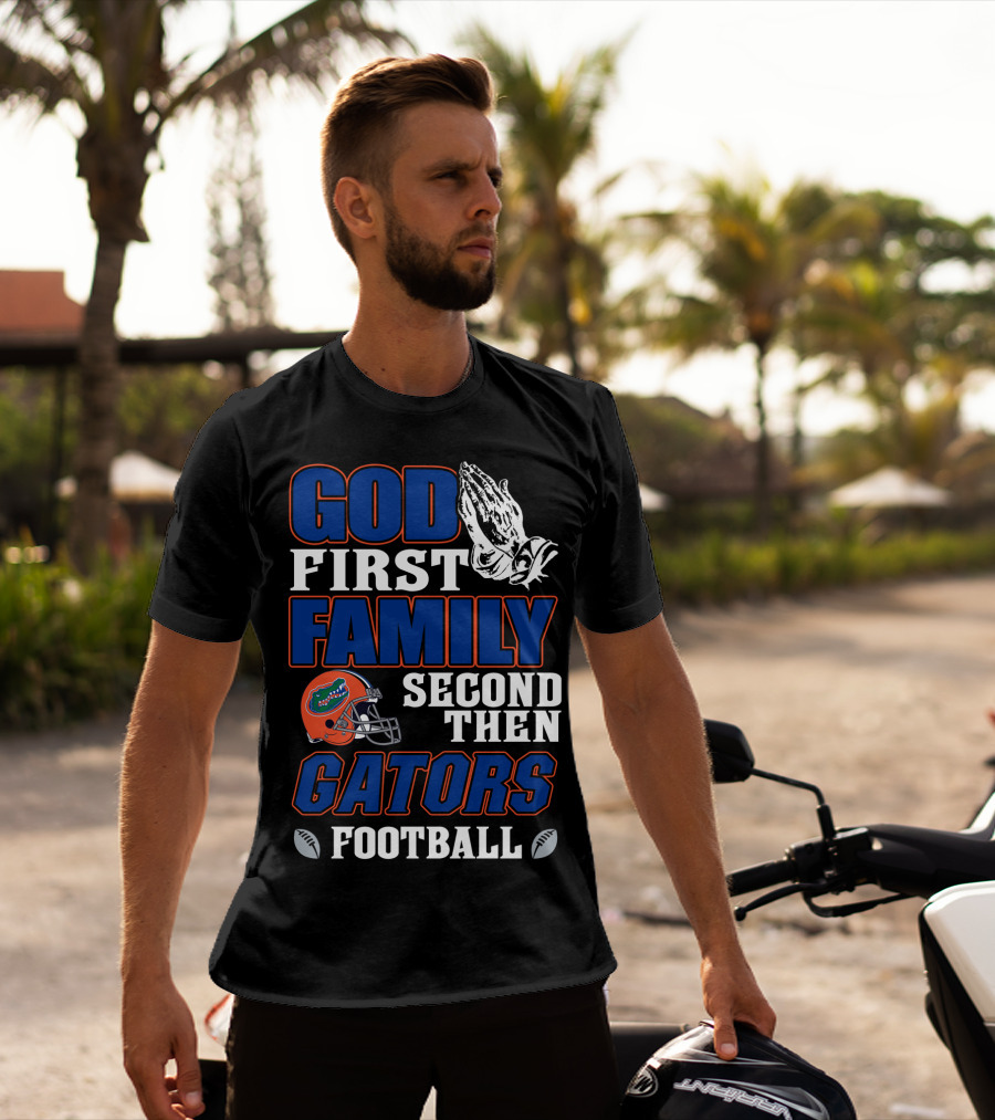 God First Family Second Then Gators Football T-Shirt