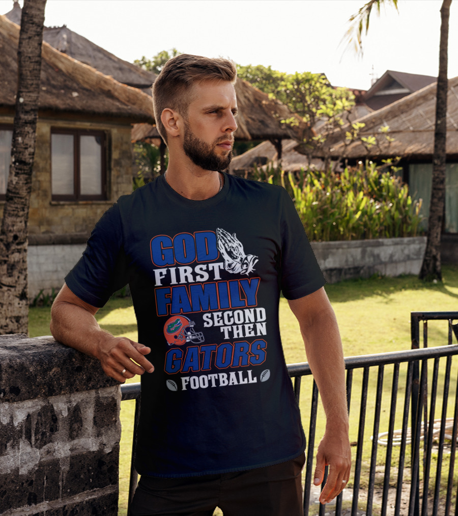 God First Family Second Then Gators Football T-Shirt