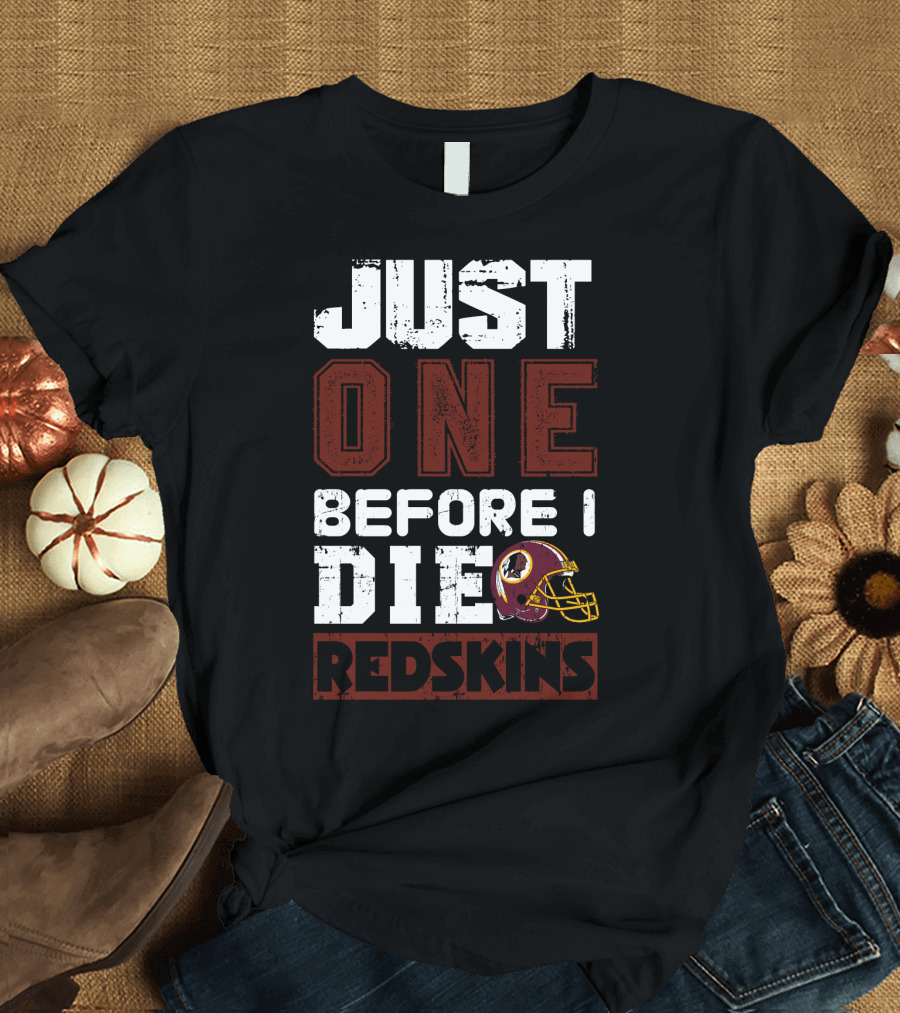 Just One Before I Die Redskins T-Shirt