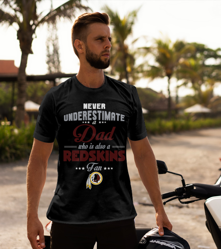 Never Underestimate A Dad Who Is Also A Redskins Fan Washington Redskins T-Shirt