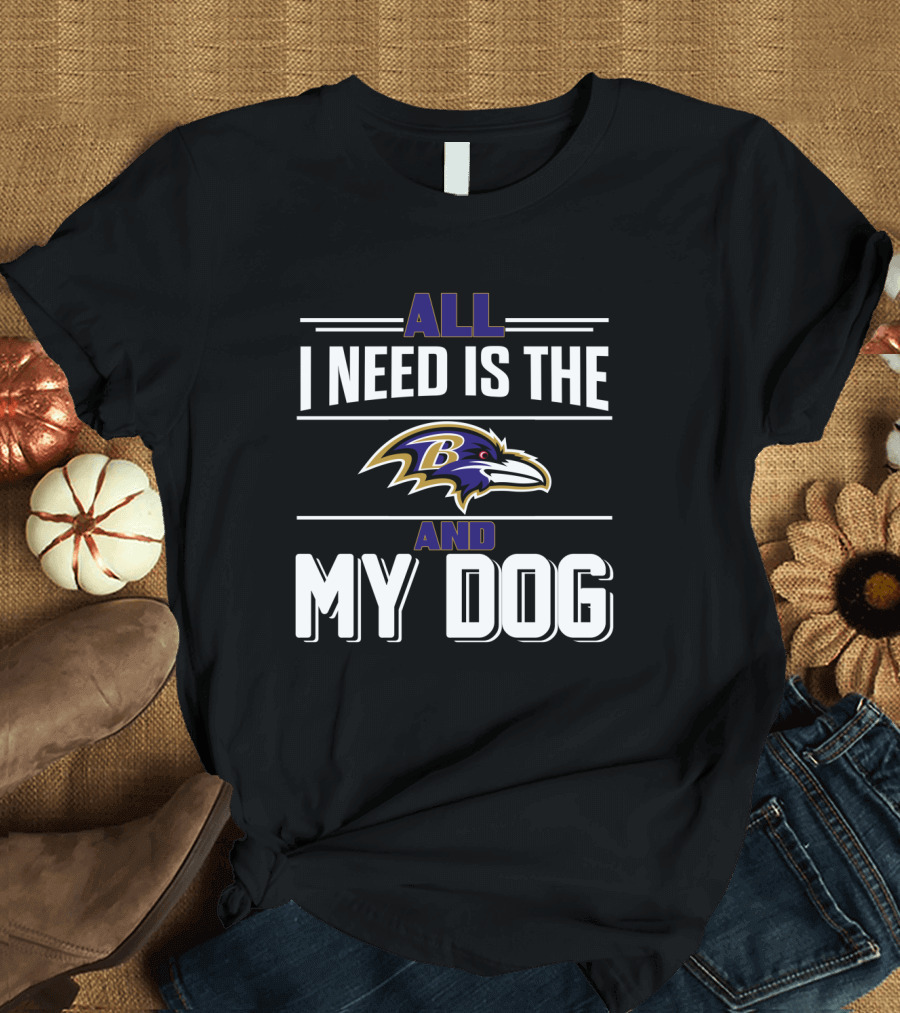 All I Need Is The Baltimore Ravens And My Dog T-Shirt