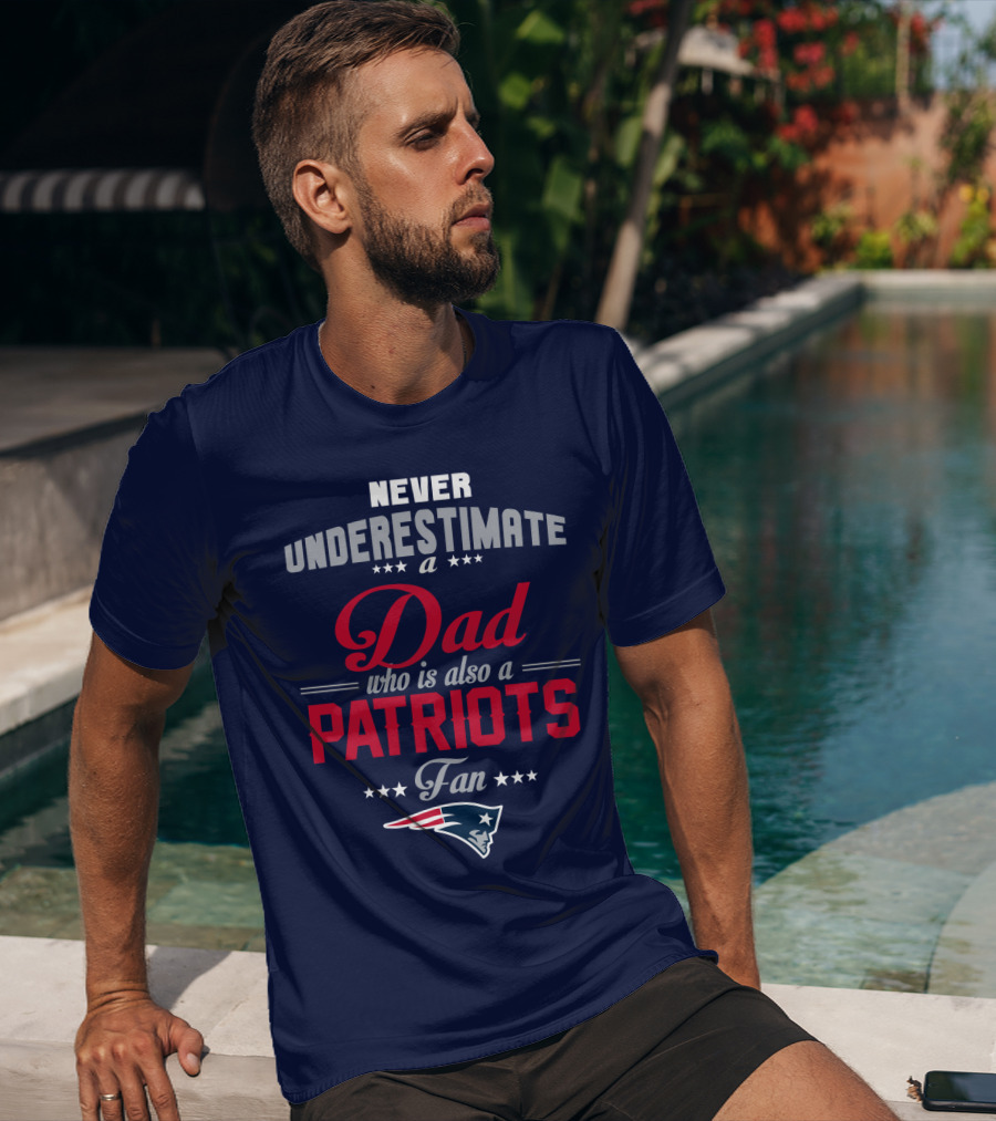 Never Underestimate A Dad Who Is Also A Patriots Fan T-Shirt