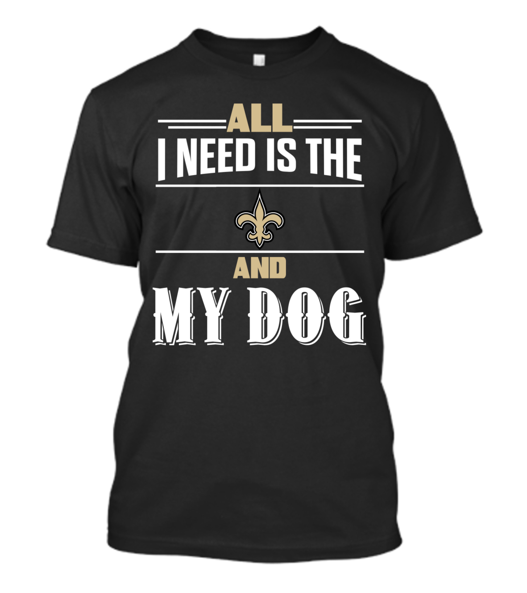 All I Need Is The New Orleans Saints And My Dog T-Shirt