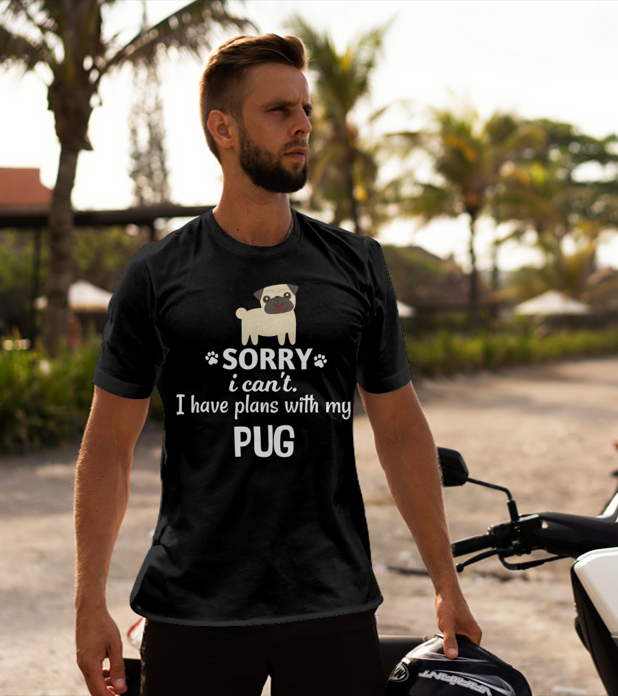 Sorry I Can't I Have Plans With My Adorable Pug T-Shirt