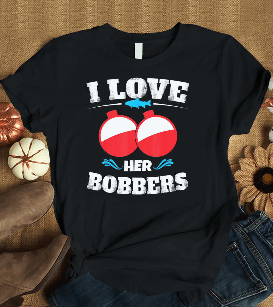 I Love Her Bobbers Fishing Humor T-Shirt
