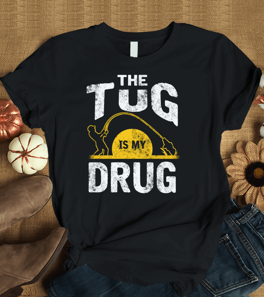 The Tug is My Drug Fishing Enthusiast Humor T-Shirt