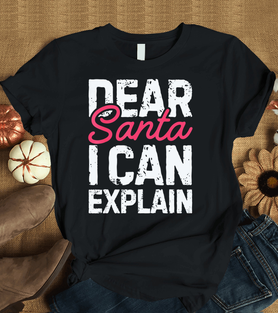 Dear Santa I Can Explain Define Good Naughty List T-Shirt