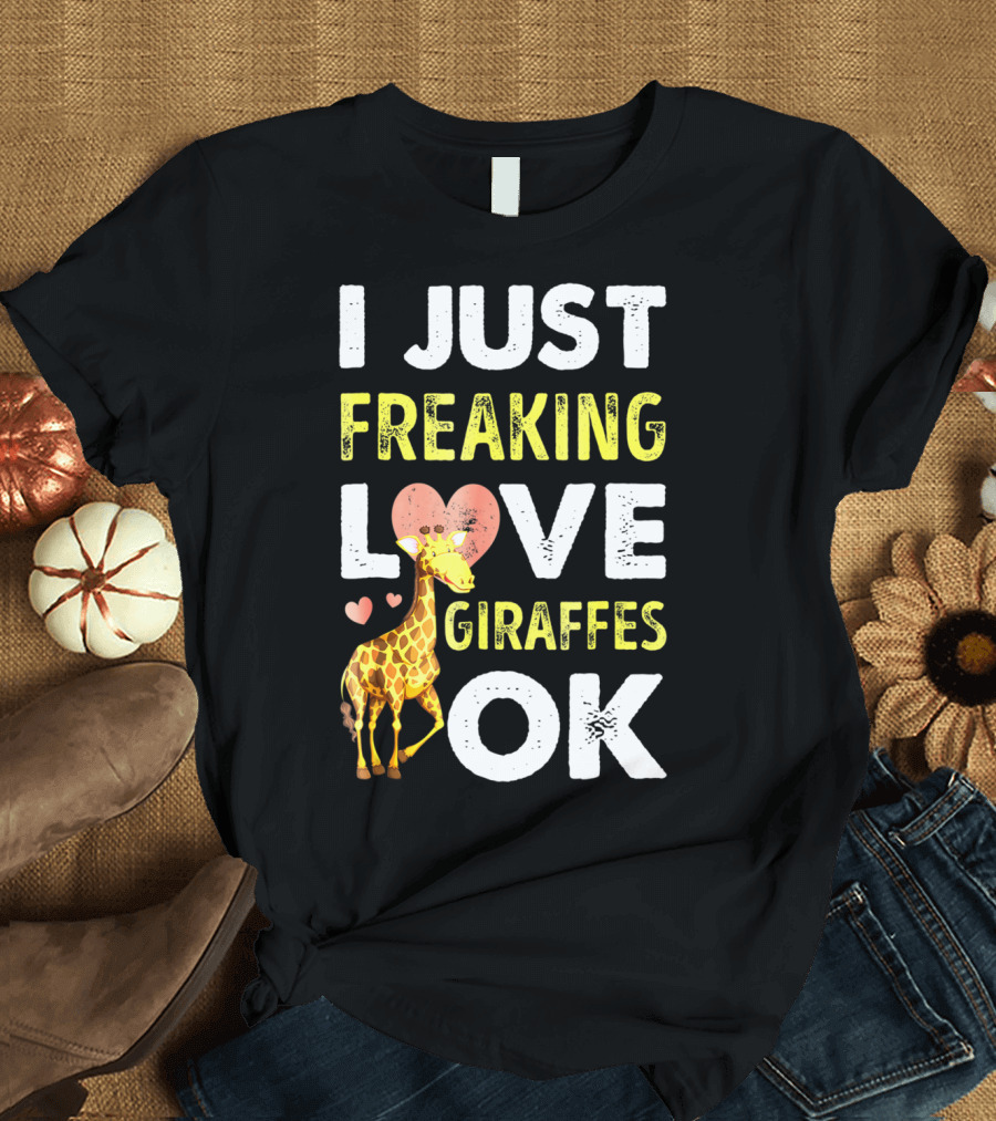 I Just Freaking Love Giraffes OK Hearts Giraffe T-Shirt