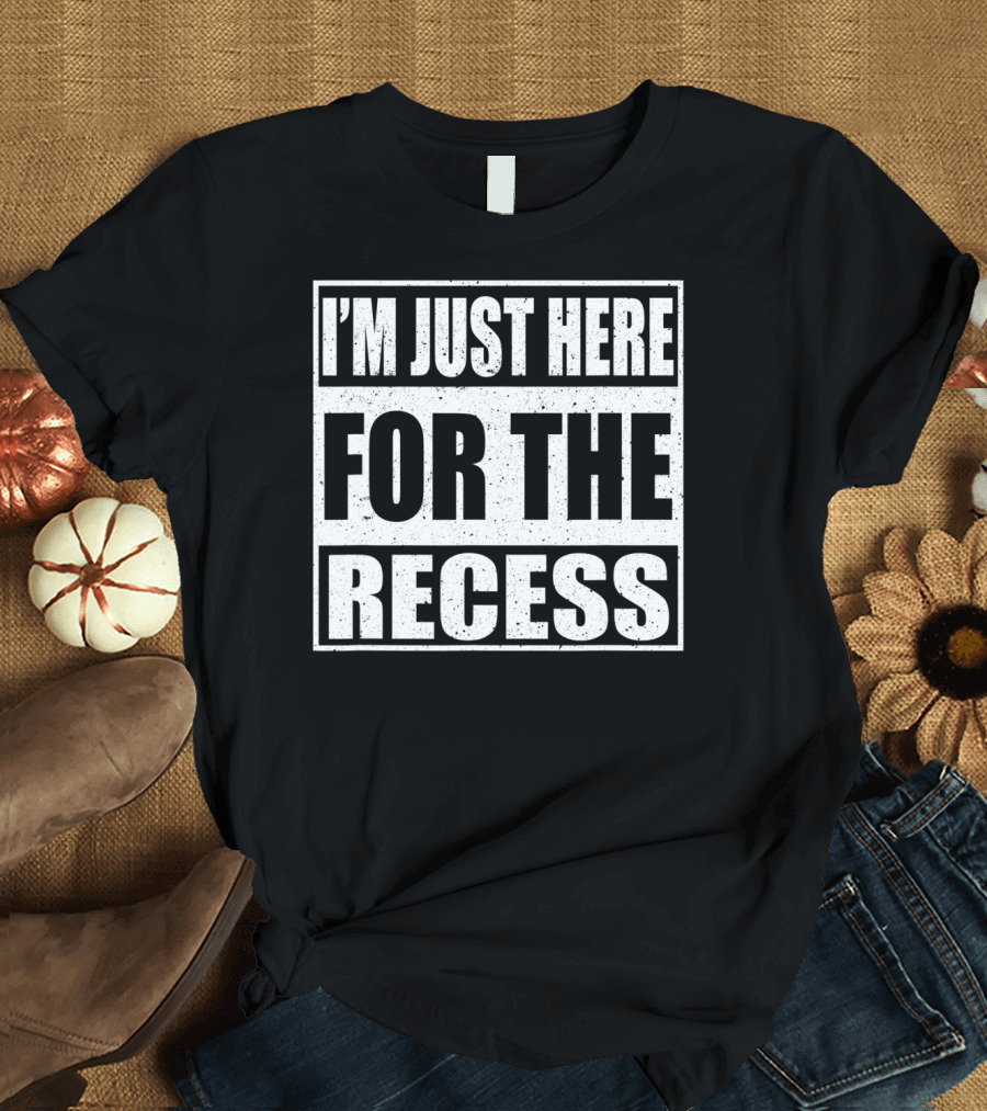 I'm Just Here for the Recess Funny First Day School T-Shirt