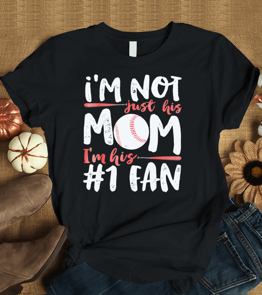I'm Not Just His Mom I'm His #1 Fan Baseball T-Shirt