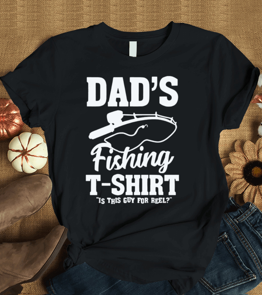 DAD'S FISHING T-SHIRT IS THIS GUY FOR REEL? T-Shirt