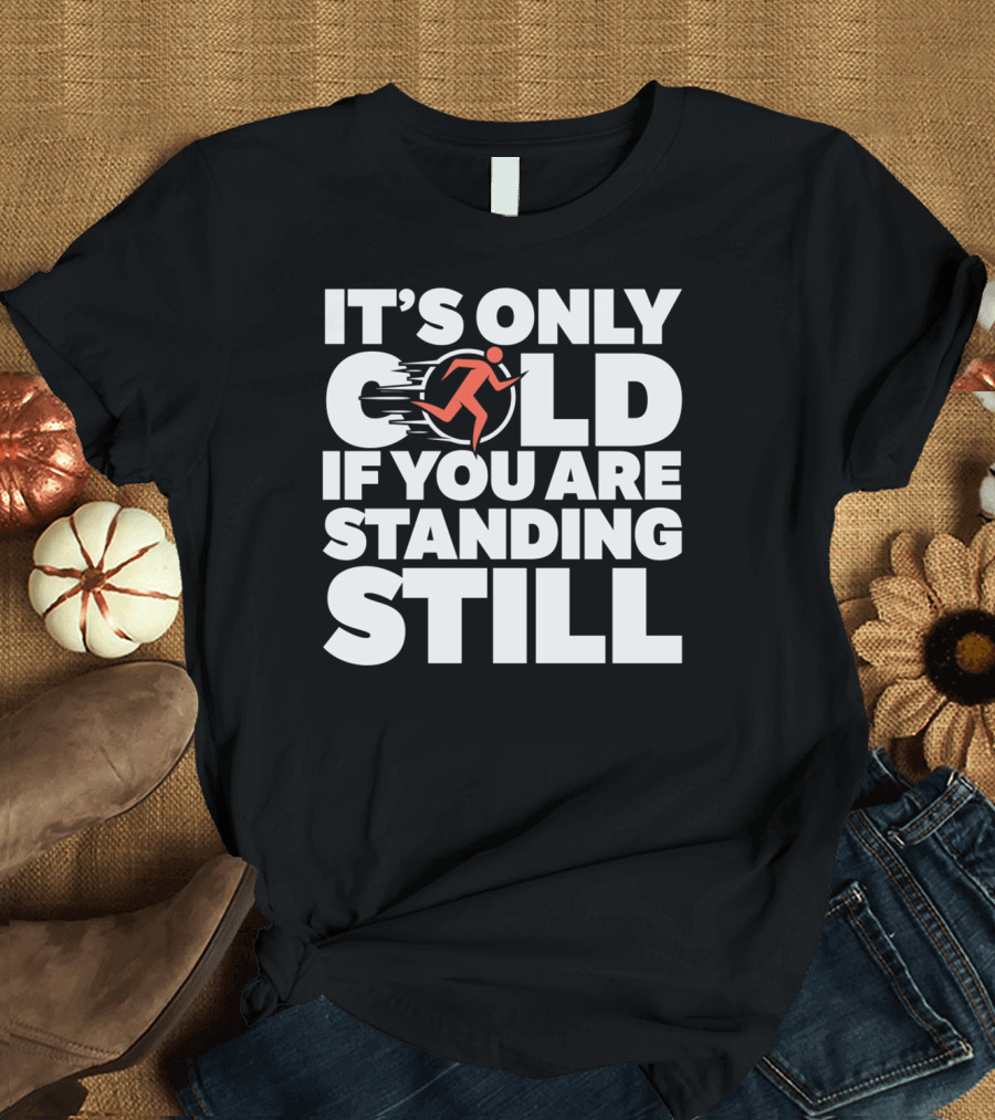It's Only Cold If You Are Standing Still Running T-Shirt