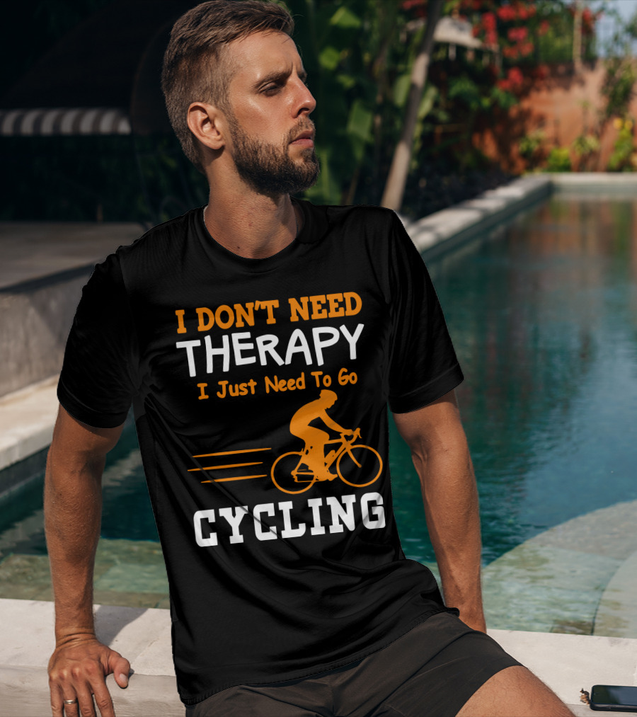 I Don’t Need Therapy I Just Need To Go Cycling T-Shirt