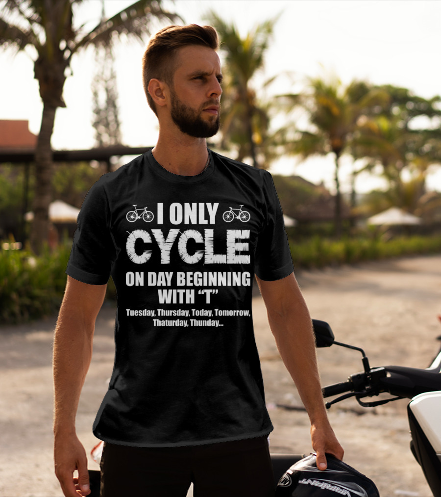 I Only Cycle On Days Beginning With T Tuesday Thursday Today Tomorrow Thaturday Thunday T-Shirt