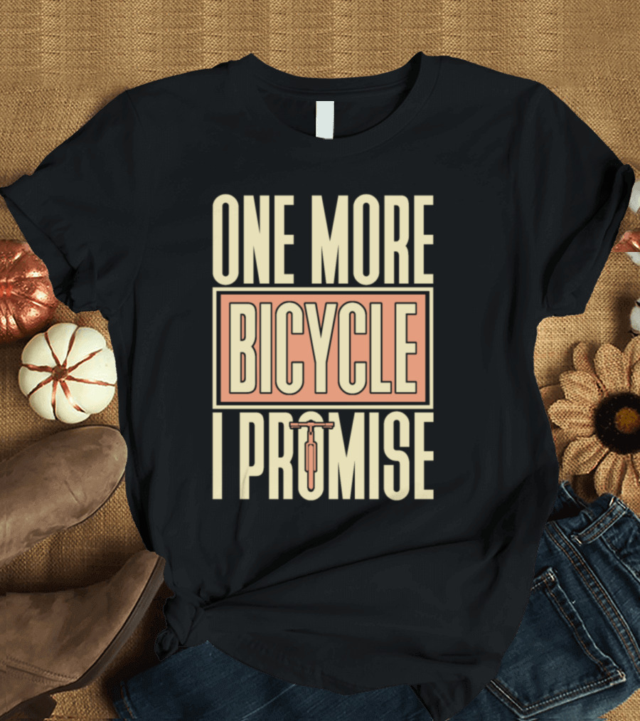 ONE MORE BICYCLE I PROMISE T-Shirt