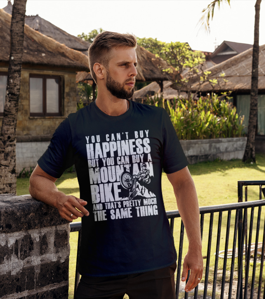 You Can't Buy Happiness But You Can Buy A Mountain Bike And That's Pretty Much The Same Thing T-Shirt