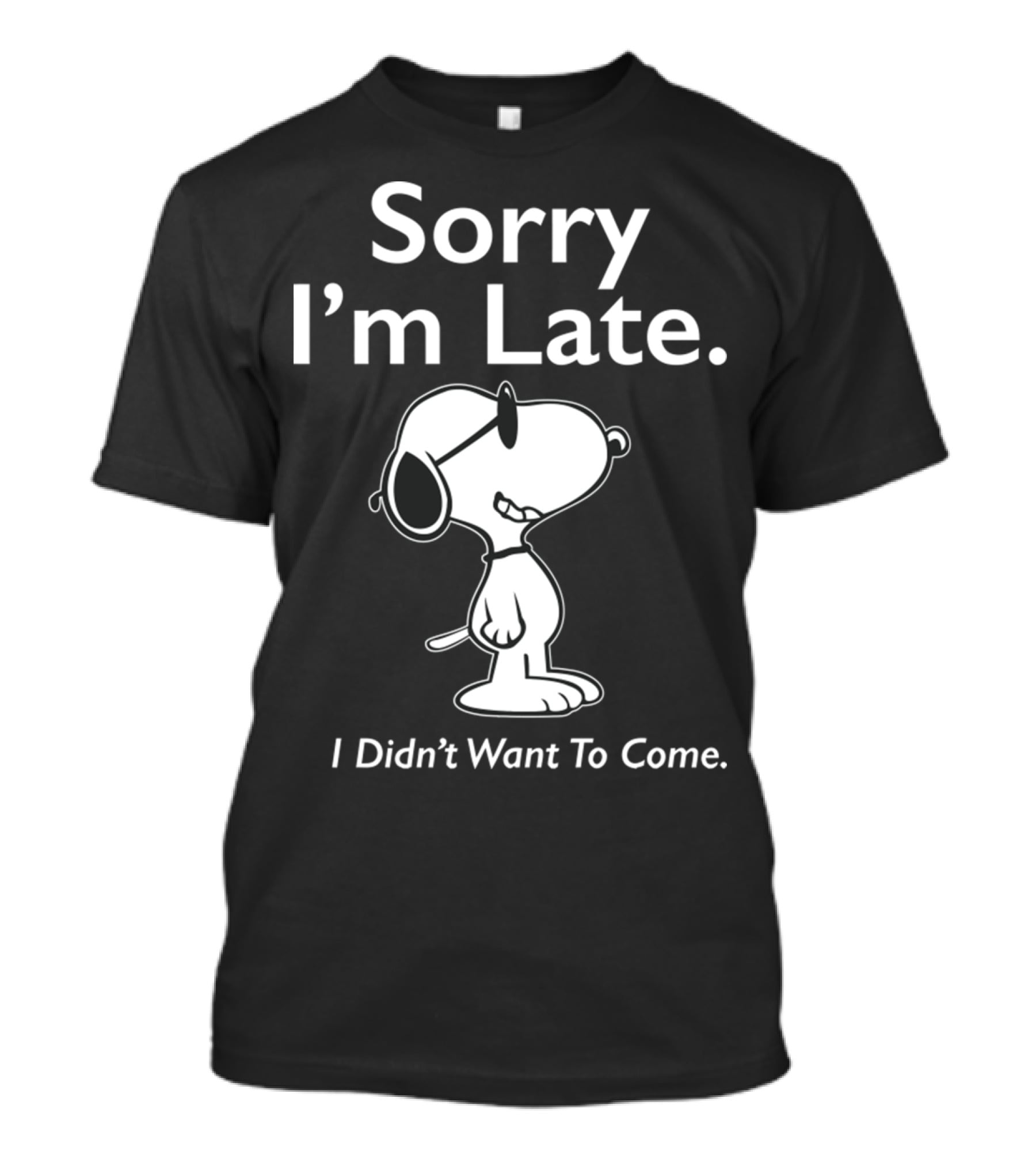 Sorry I'm Late Snoopy Humor I Didn't Want To Come T-Shirt