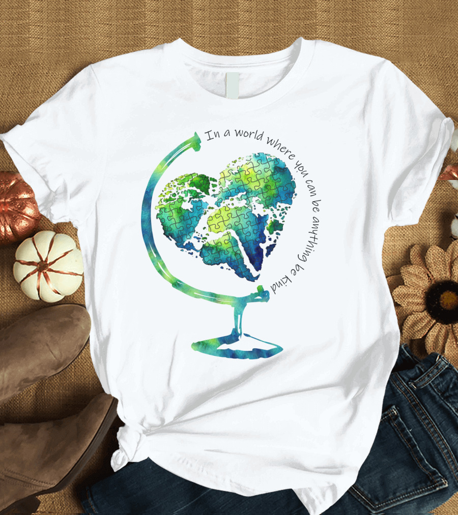 Be Kind in a World Where You Can Be Anything Autism Puzzle Heart Globe T-Shirt
